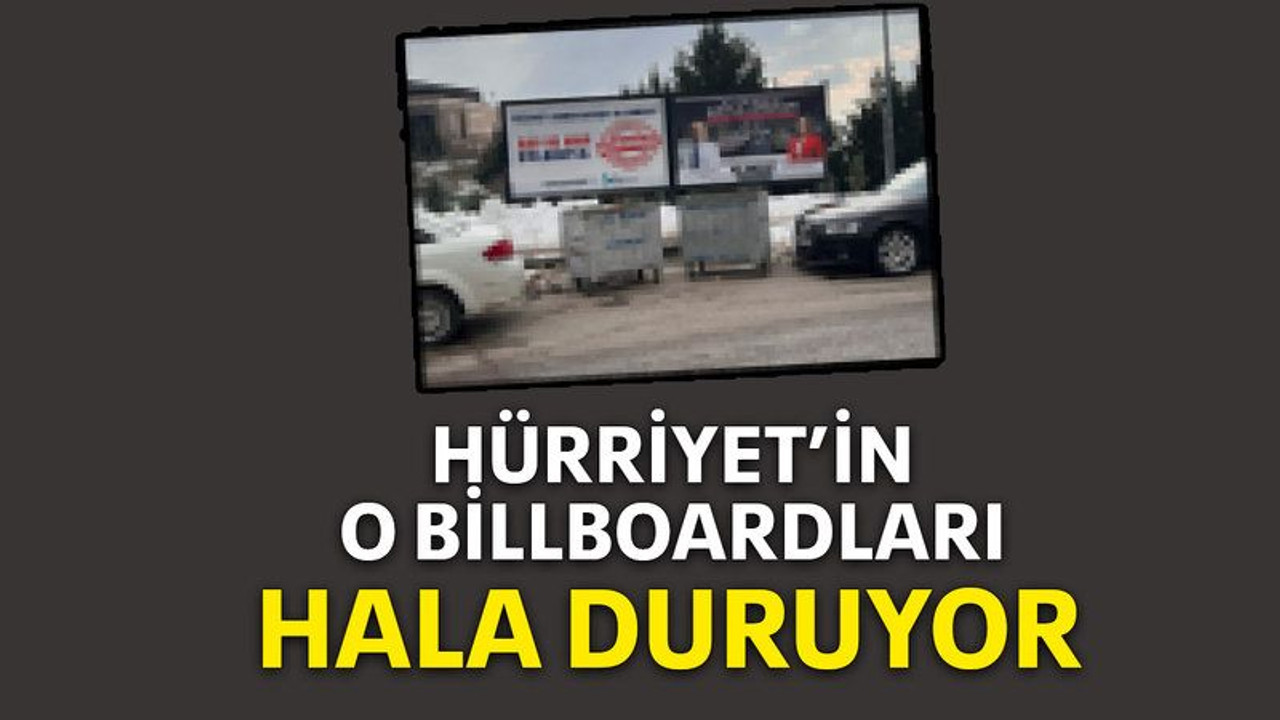 Hürriyet’in o billboardları hala duruyor!